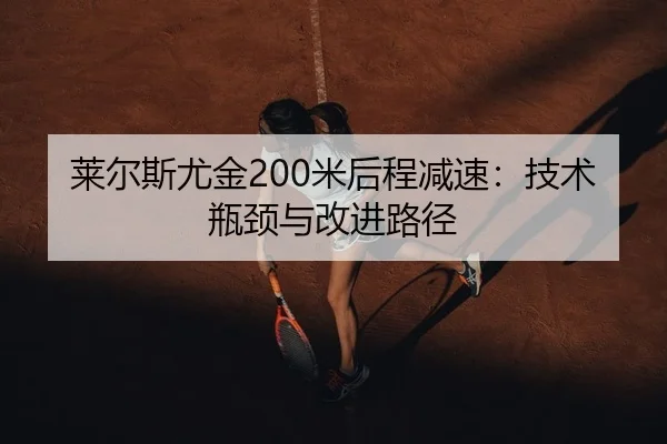 莱尔斯尤金200米后程减速：技术瓶颈与改进路径